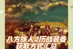 《八方旅人》武器获取及通关后装备攻略（打遍八方）