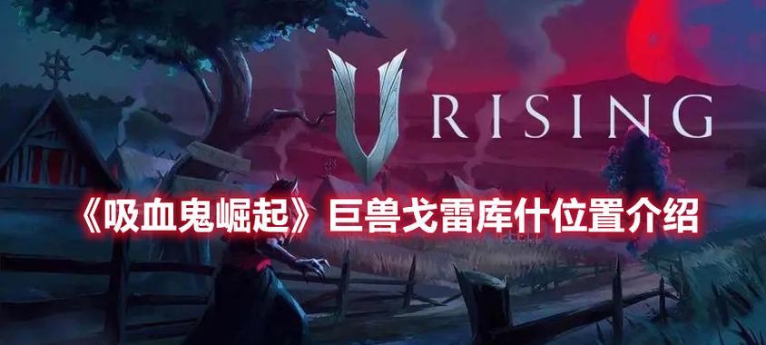 《吸血鬼崛起》游戏巨兽戈雷库什位置介绍（探索游戏世界中的恐怖魔兽）  第3张